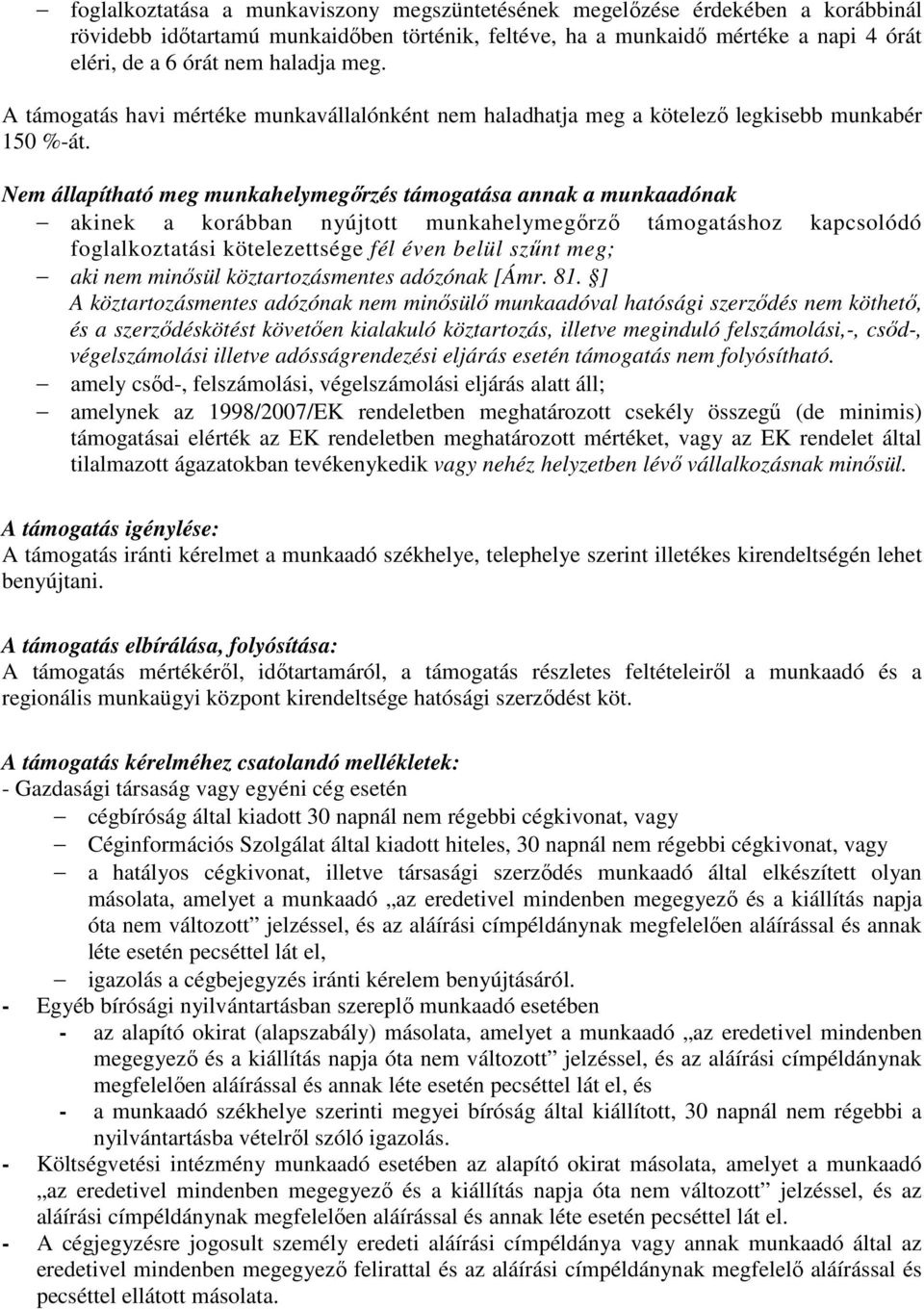 Nem állapítható meg munkahelymegırzés támogatása annak a munkaadónak akinek a korábban nyújtott munkahelymegırzı támogatáshoz kapcsolódó foglalkoztatási kötelezettsége fél éven belül szőnt meg; aki