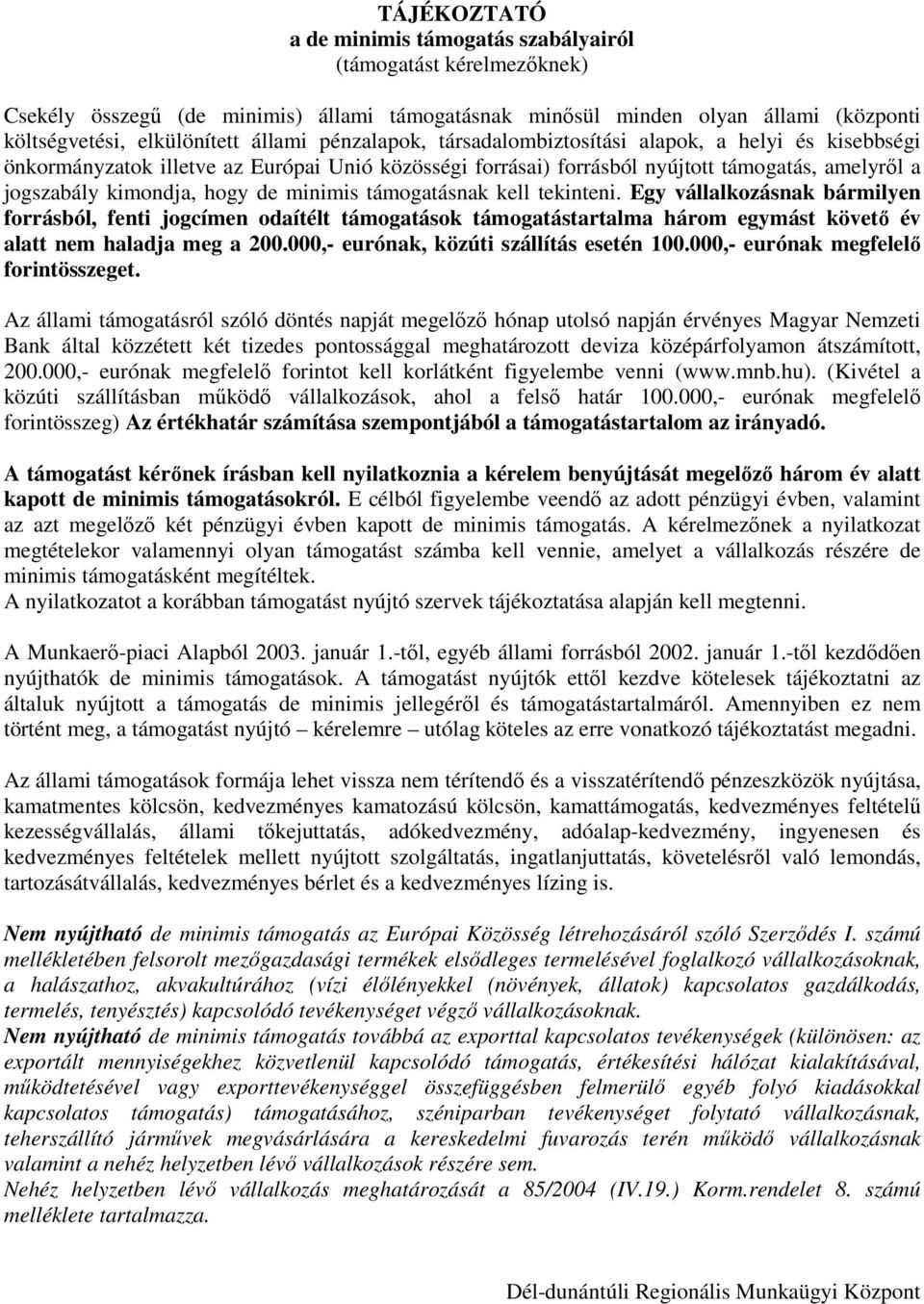 minimis támogatásnak kell tekinteni. Egy vállalkozásnak bármilyen forrásból, fenti jogcímen odaítélt támogatások támogatástartalma három egymást követı év alatt nem haladja meg a 200.