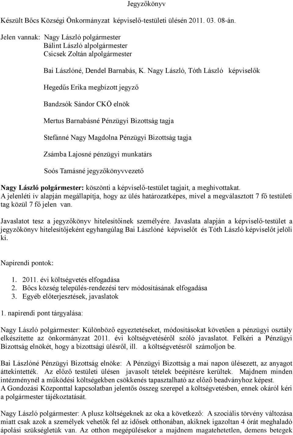 Nagy László, Tóth László képviselők Hegedűs Erika megbízott jegyző Bandzsók Sándor CKÖ elnök Mertus Barnabásné Pénzügyi Bizottság tagja Stefánné Nagy Magdolna Pénzügyi Bizottság tagja Zsámba Lajosné