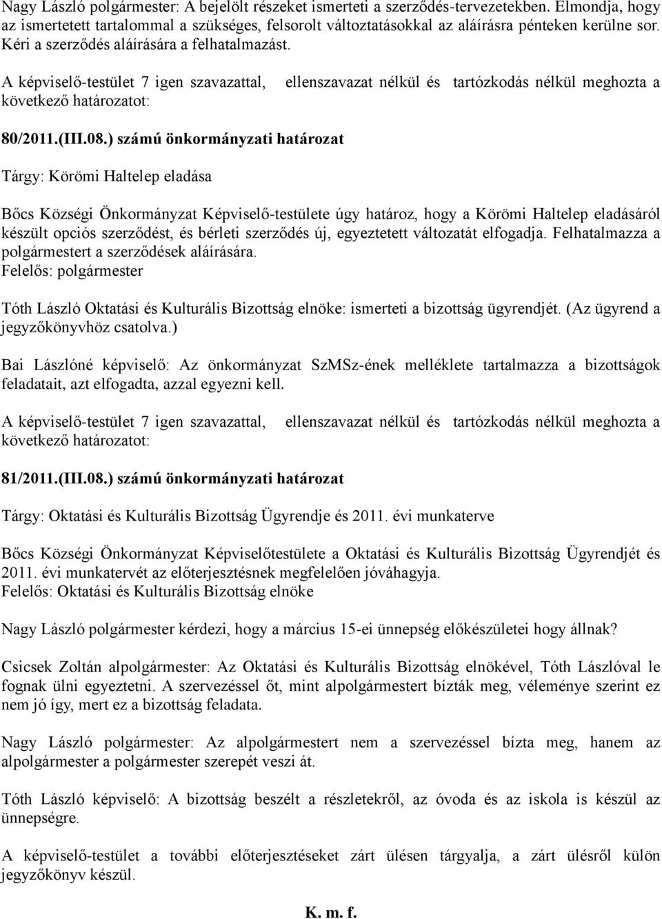 ) számú önkormányzati határozat Tárgy: Körömi Haltelep eladása Bőcs Községi Önkormányzat Képviselő-testülete úgy határoz, hogy a Körömi Haltelep eladásáról készült opciós szerződést, és bérleti