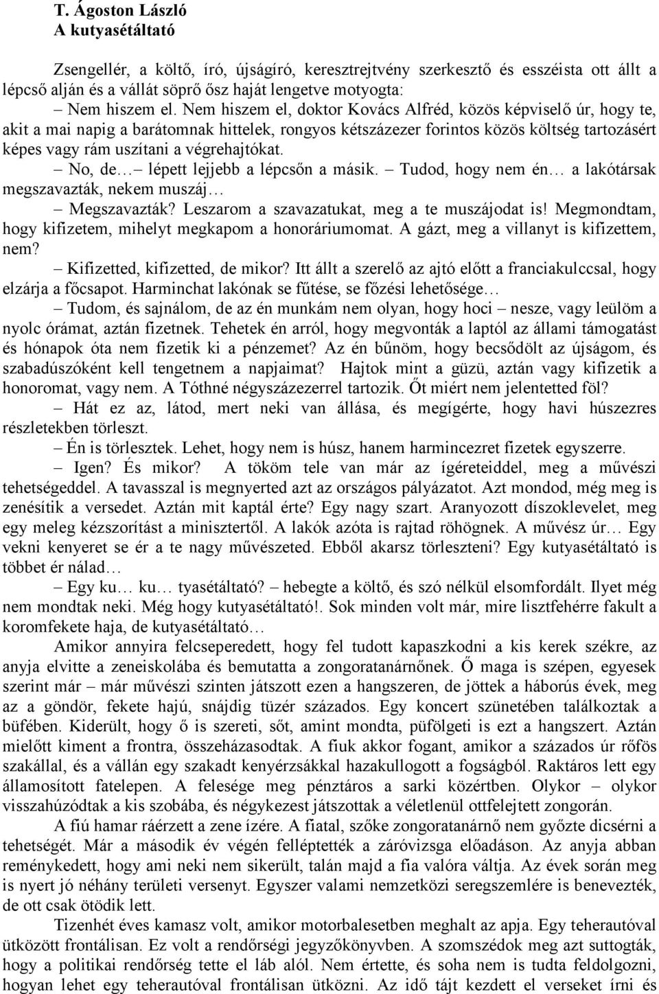 végrehajtókat. No, de lépett lejjebb a lépcsőn a másik. Tudod, hogy nem én a lakótársak megszavazták, nekem muszáj Megszavazták? Leszarom a szavazatukat, meg a te muszájodat is!