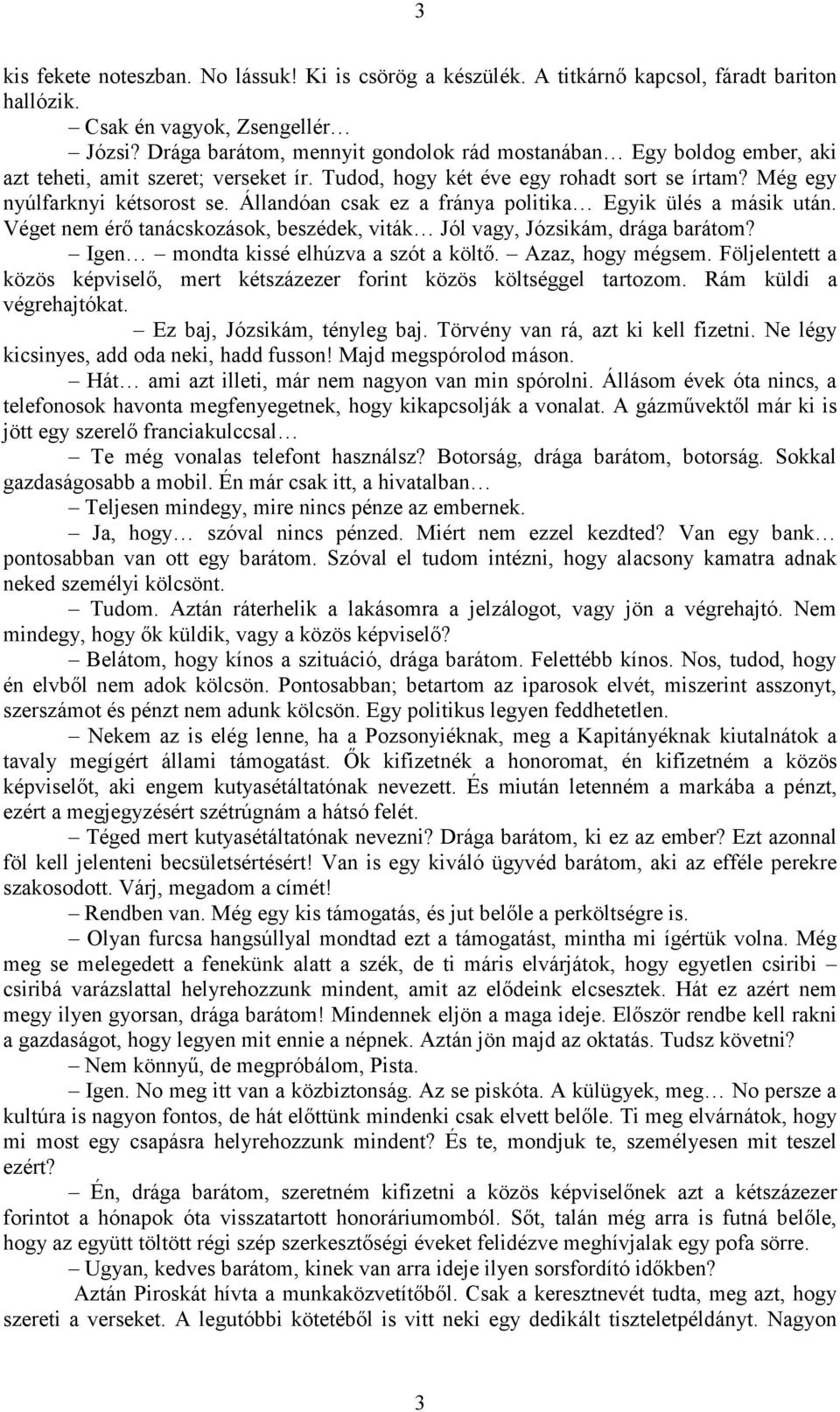 Állandóan csak ez a fránya politika Egyik ülés a másik után. Véget nem érő tanácskozások, beszédek, viták Jól vagy, Józsikám, drága barátom? Igen mondta kissé elhúzva a szót a költő.