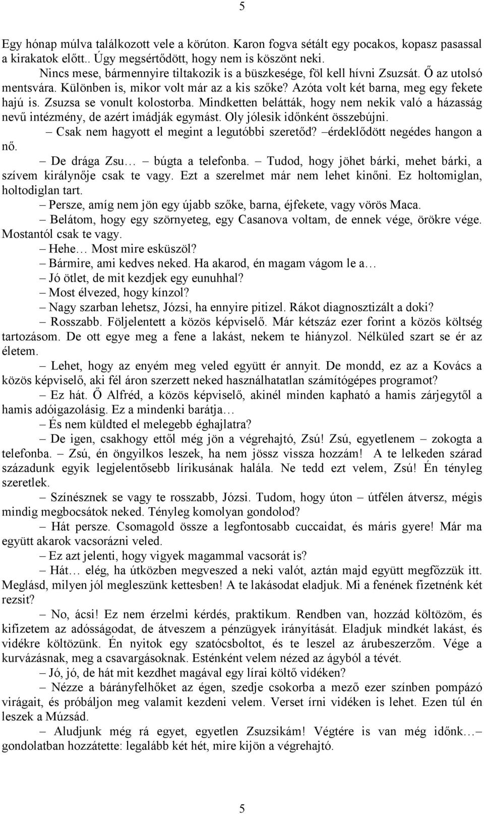 Zsuzsa se vonult kolostorba. Mindketten belátták, hogy nem nekik való a házasság nevű intézmény, de azért imádják egymást. Oly jólesik időnként összebújni.