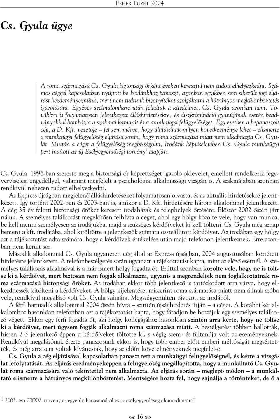 igazolására. Egyéves szélmalomharc után feladtuk a küzdelmet, Cs. Gyula azonban nem.