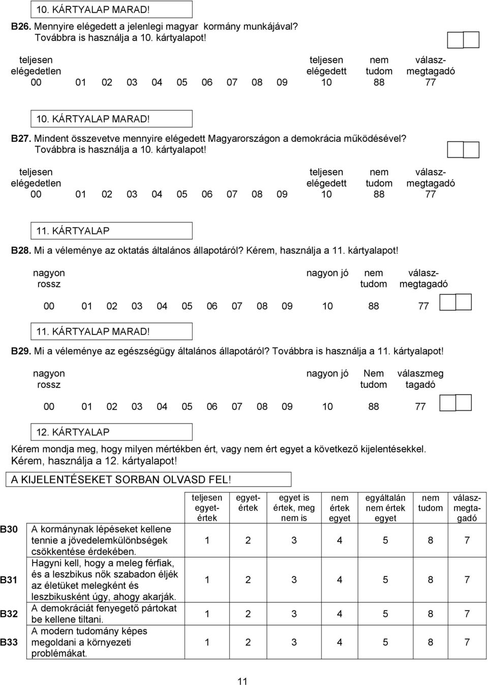 teljesen teljesen elégedetlen elégedett teljesen teljesen elégedetlen elégedett 11. KÁRTYALAP B28. Mi a véleménye az oktatás általános állapotáról? Kérem, használja a 11. kártyalapot!