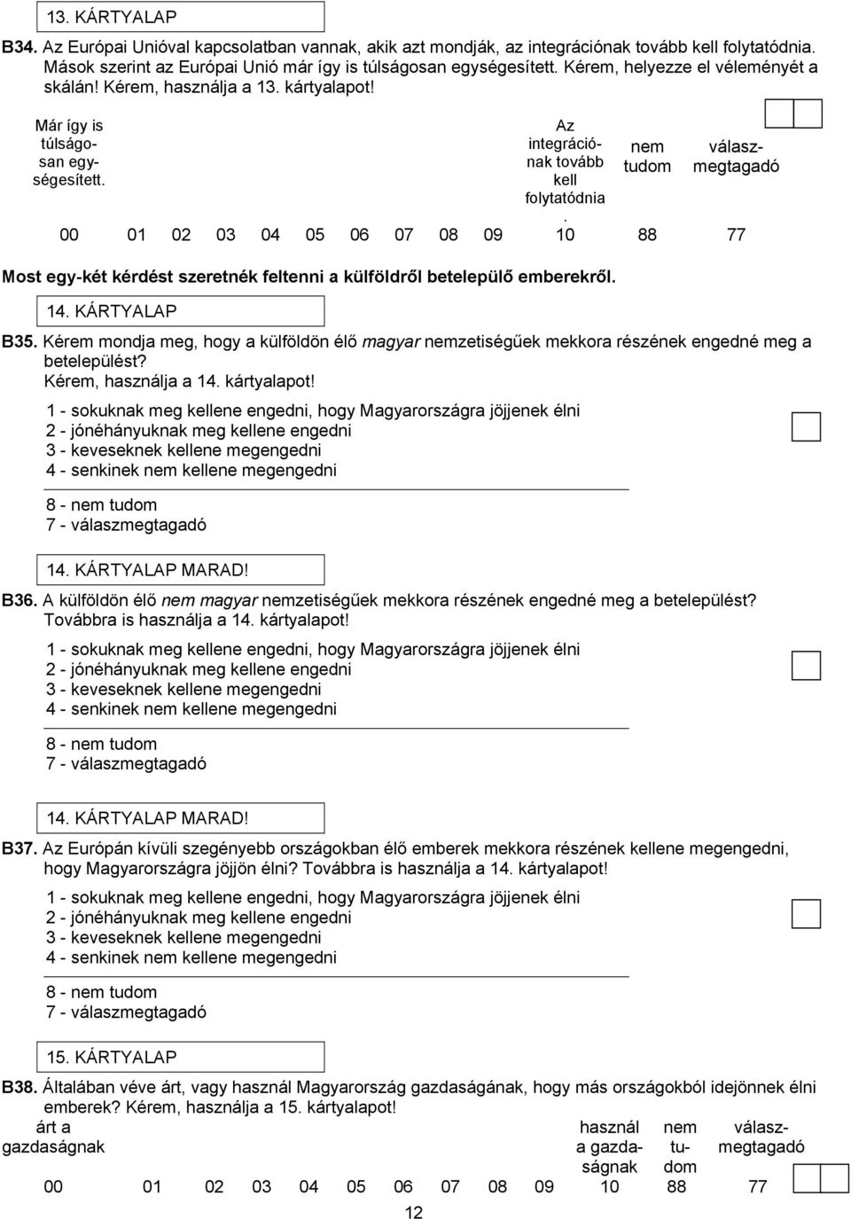 Most egy-két kérdést szeretnék feltenni a külföldről betelepülő emberekről. 14. KÁRTYALAP B35. Kérem mondja meg, hogy a külföldön élő magyar zetiségűek mekkora részének engedné meg a betelepülést?