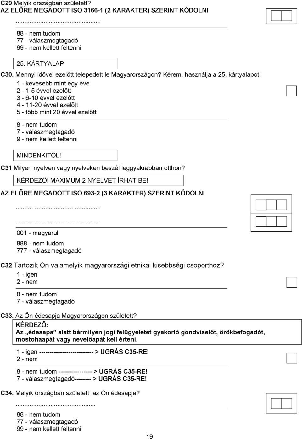 C31 Milyen nyelven vagy nyelveken beszél leggyakrabban otthon? KÉRDEZŐ! MAXIMUM 2 NYELVET ÍRHAT BE! AZ ELŐRE MEGADOTT ISO 693-2 (3 KARAKTER) SZERINT KÓDOLNI.