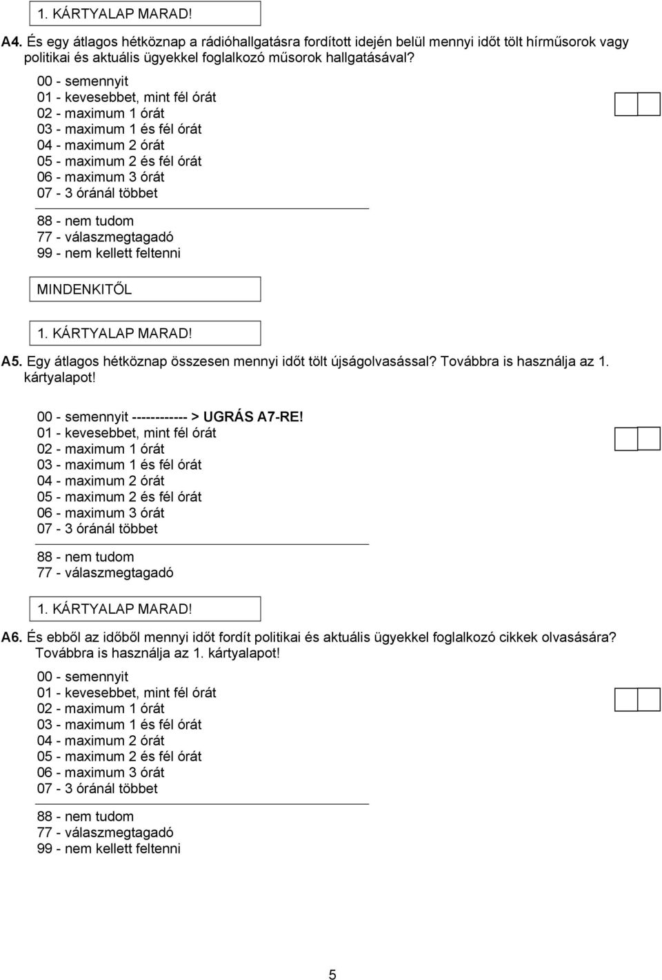 feltenni MINDENKITŐL 1. KÁRTYALAP MARAD! A5. Egy átlagos hétköznap összesen mennyi időt tölt újságolvasással? Továbbra is használja az 1. kártyalapot! 00 - semennyit ------------ > UGRÁS A7-RE!