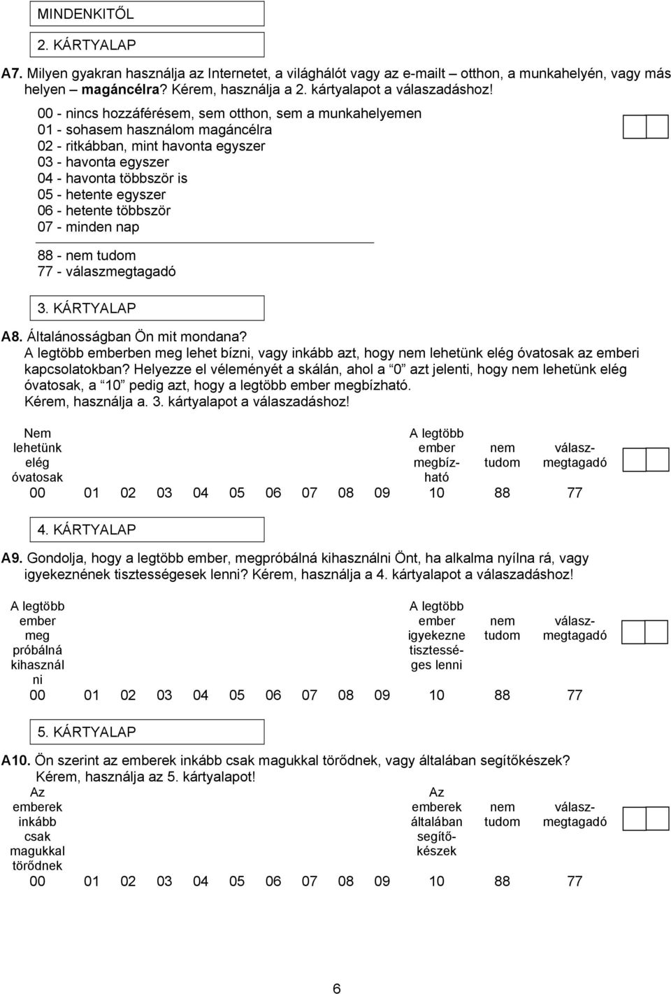 hetente többször 07 - minden nap 88-7 3. KÁRTYALAP A8. Általánosságban Ön mit mondana? A legtöbb emberben meg lehet bízni, vagy inkább azt, hogy lehetünk elég óvatosak az emberi kapcsolatokban?