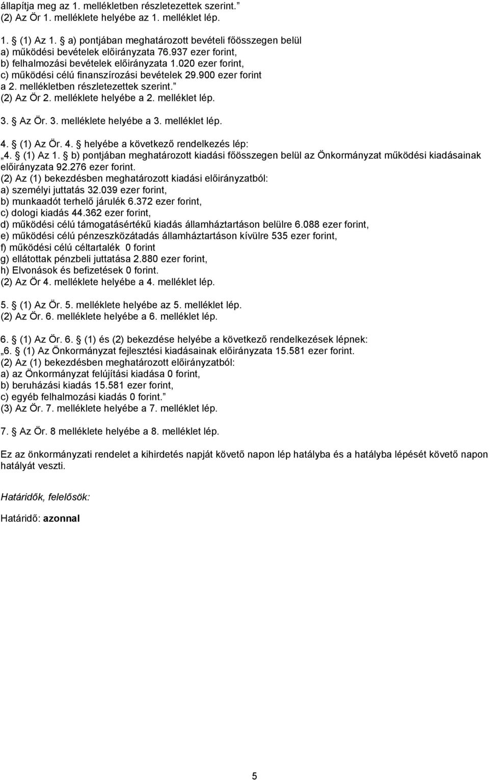 020 ezer forint, c) működési célú finanszírozási bevételek 29.900 ezer forint a 2. mellékletben részletezettek szerint. (2) Az Ör 2. melléklete helyébe a 2. melléklet lép. 3. Az Ör. 3. melléklete helyébe a 3.