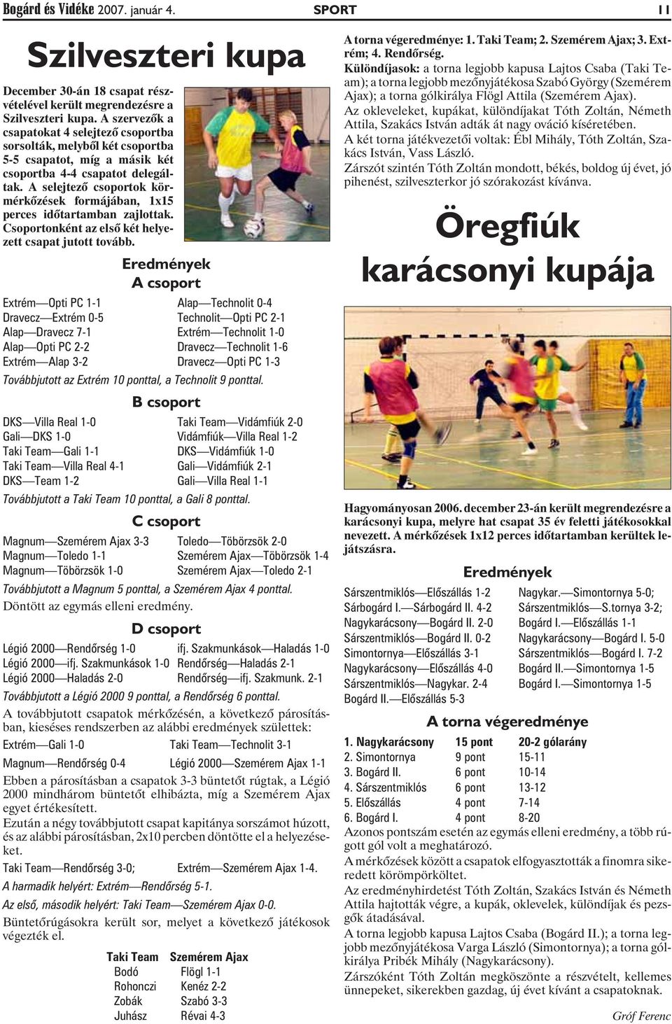 A selejtezõ csoportok körmérkõzések formájában, 1x15 perces idõtartamban zajlottak. Csoportonként az elsõ két helyezett csapat jutott tovább.