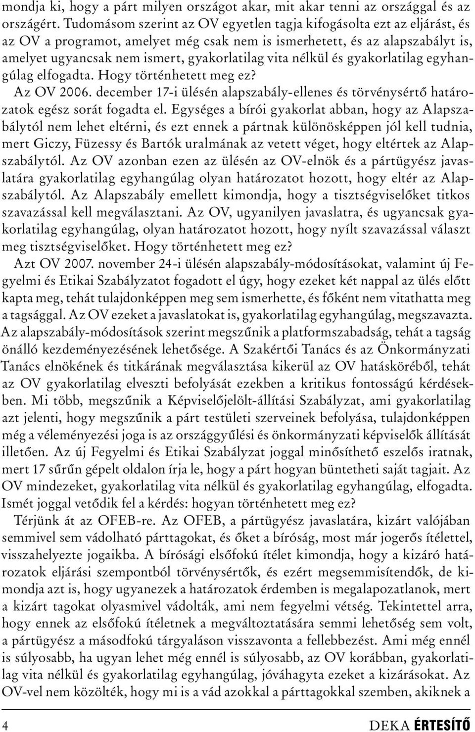 nélkül és gyakorlatilag egyhangúlag elfogadta. Hogy történhetett meg ez? Az OV 2006. december 17-i ülésén alapszabály-ellenes és törvénysértő határozatok egész sorát fogadta el.