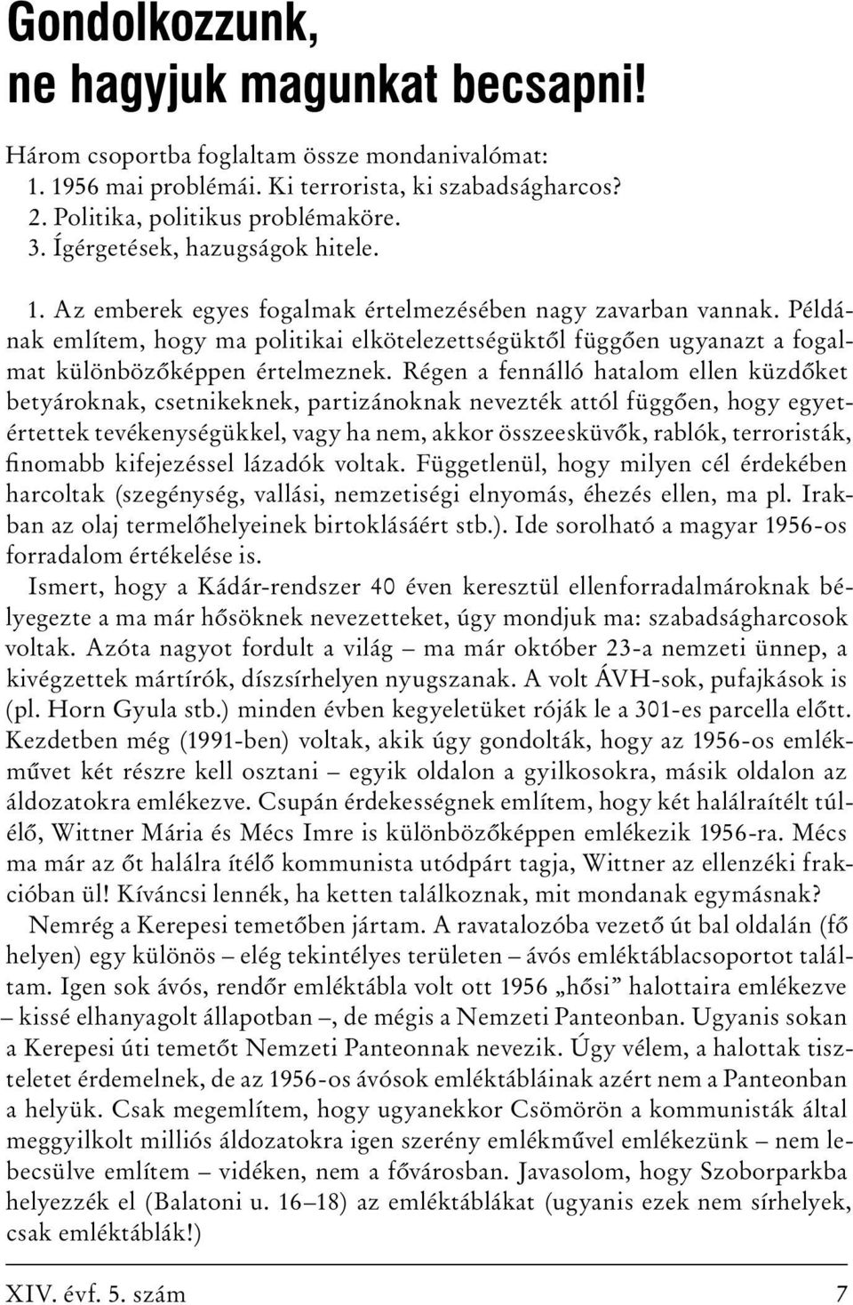 Példának említem, hogy ma politikai elkötelezettségüktől függően ugyanazt a fogalmat különbözőképpen értelmeznek.