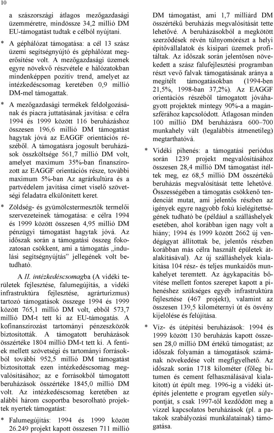 A mezőgazdasági üzemek egyre növekvő részvétele e hálózatokban mindenképpen pozitív trend, amelyet az intézkedéscsomag keretében 0,9 millió DM-mel támogattak.