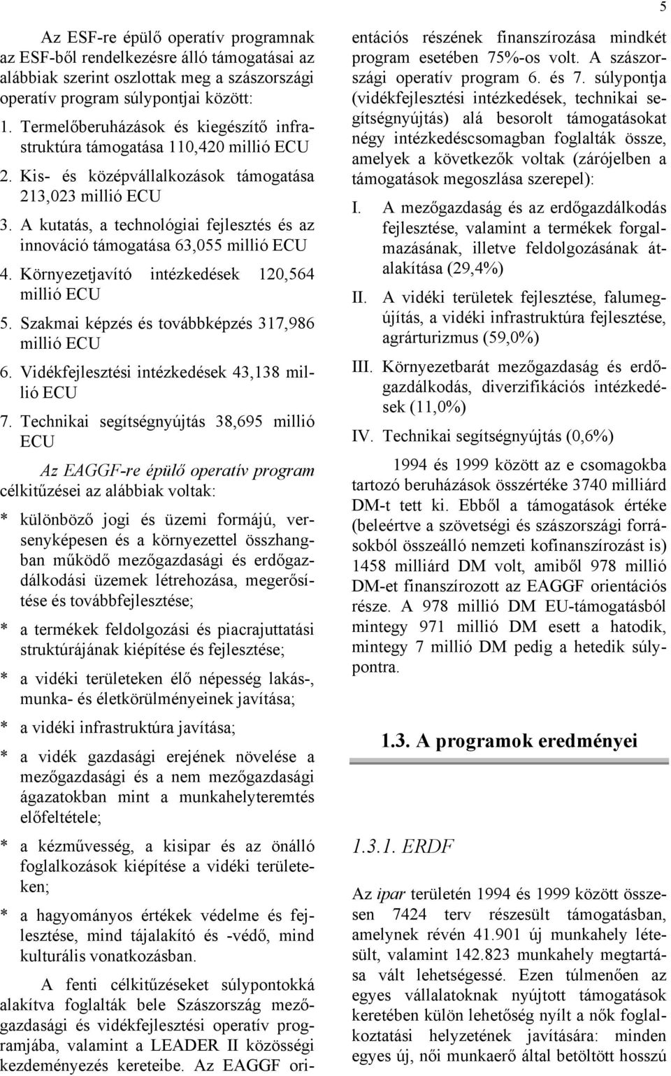 A kutatás, a technológiai fejlesztés és az innováció támogatása 63,055 millió ECU 4. Környezetjavító intézkedések 120,564 millió ECU 5. Szakmai képzés és továbbképzés 317,986 millió ECU 6.