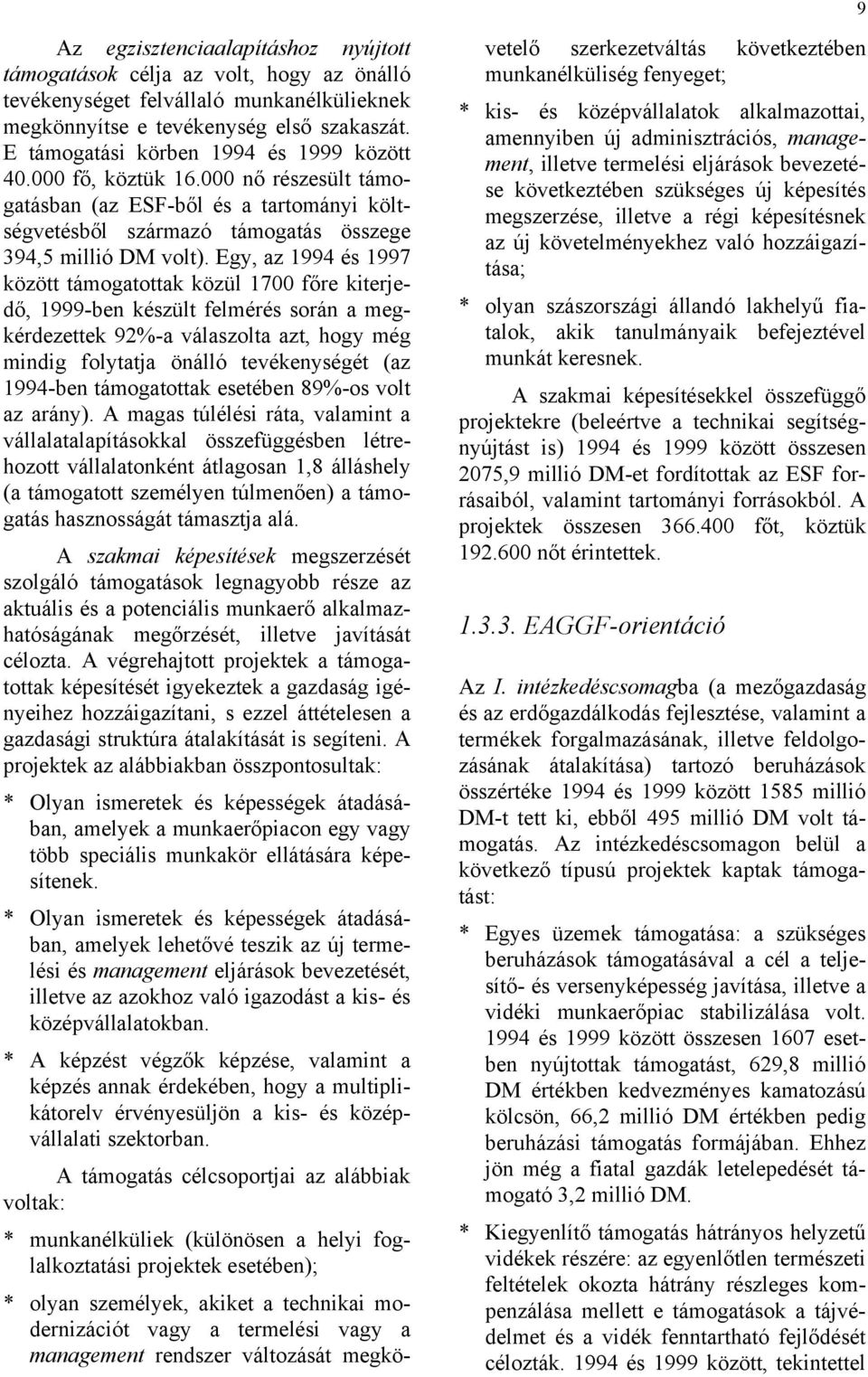 Egy, az 1994 és 1997 között támogatottak közül 1700 főre kiterjedő, 1999-ben készült felmérés során a megkérdezettek 92%-a válaszolta azt, hogy még mindig folytatja önálló tevékenységét (az 1994-ben