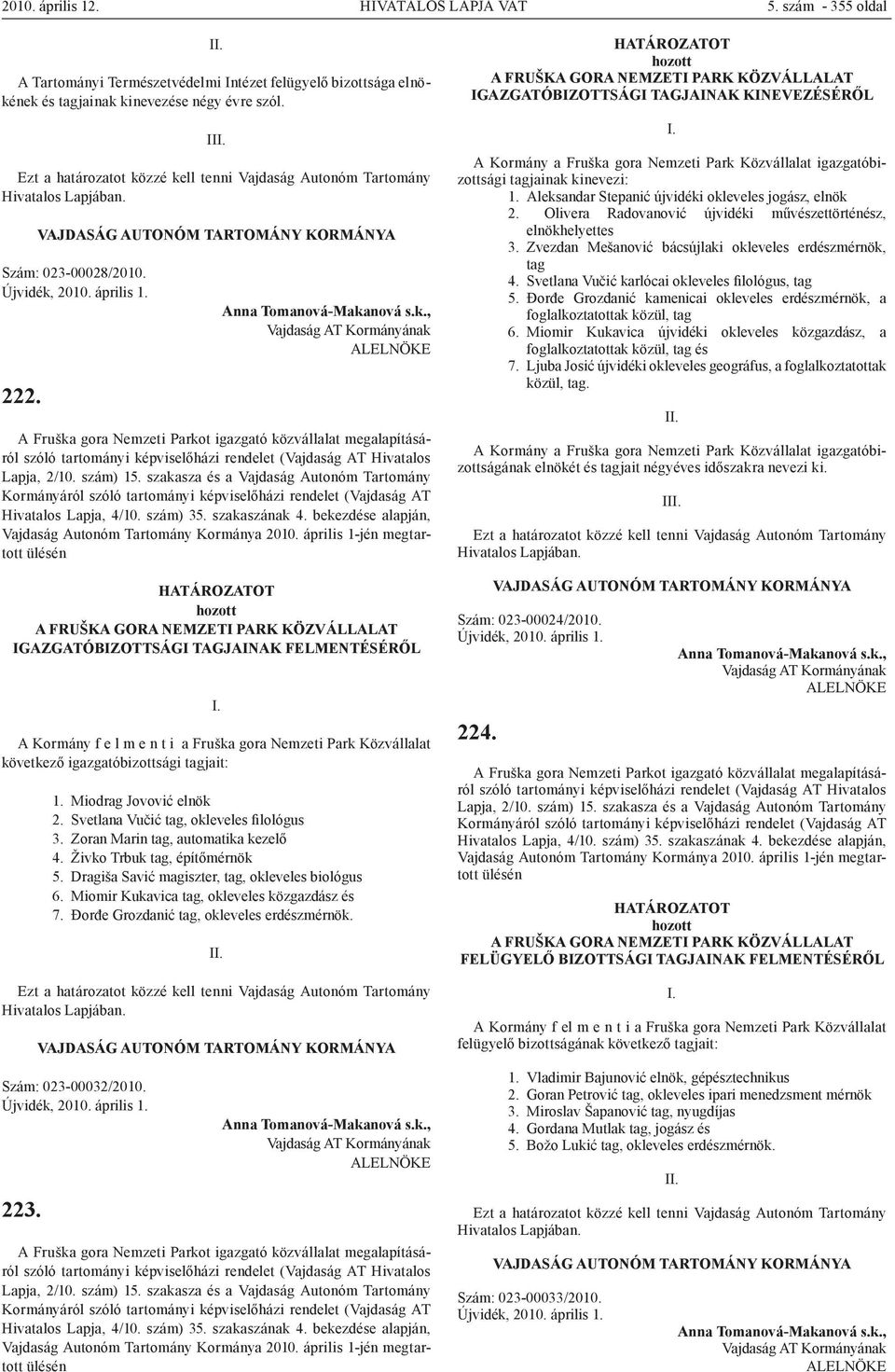 szakasza és a Vajdaság Autonóm Tartomány Kormányáról szóló tartományi képviselőházi rendelet (Vajdaság AT Hivatalos Lapja, 4/10. szám) 35. szakaszának 4.