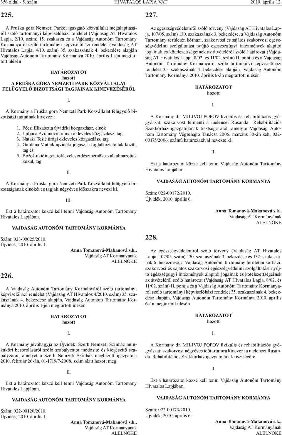 szakasza és a Vajdaság Autonóm Tartomány Kormányáról szóló tartományi képviselőházi rendelet (Vajdaság AT Hivatalos Lapja, 4/10. szám) 35. szakaszának 4.