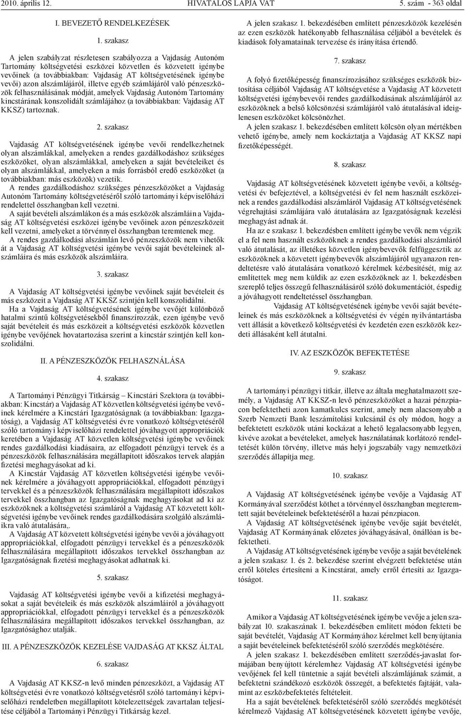 vevői) azon alszámlájáról, illetve egyéb számlájáról való pénzeszközök felhasználásának módját, amelyek Vajdaság Autonóm Tartomány kincstárának konszolidált számlájához (a továbbiakban: Vajdaság AT