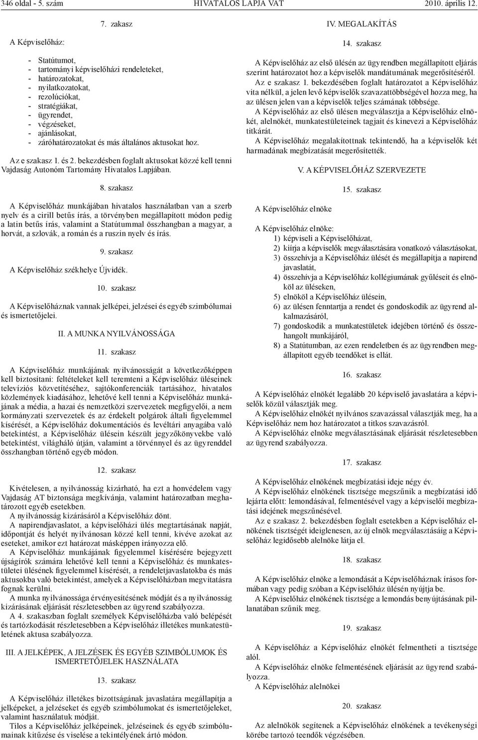 záróhatározatokat és más általános aktusokat hoz. Az e szakasz 1. és 2. bekezdésben foglalt aktusokat közzé kell tenni Vajdaság Autonóm Tartomány 8.