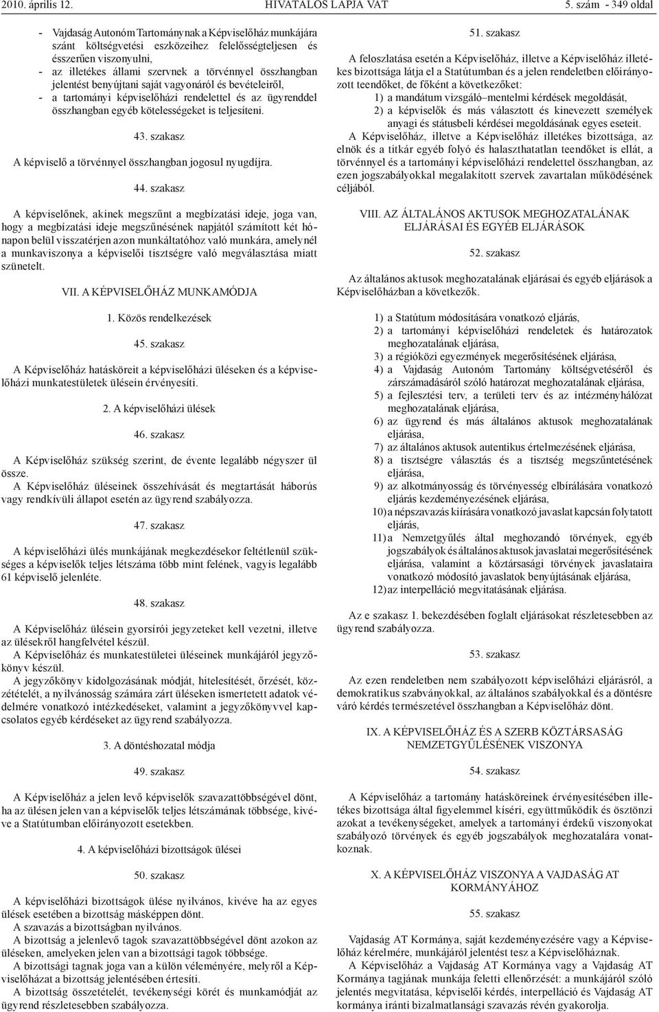 összhangban jelentést benyújtani saját vagyonáról és bevételeiről, - a tartományi képviselőházi rendelettel és az ügyrenddel összhangban egyéb kötelességeket is teljesíteni. 43.