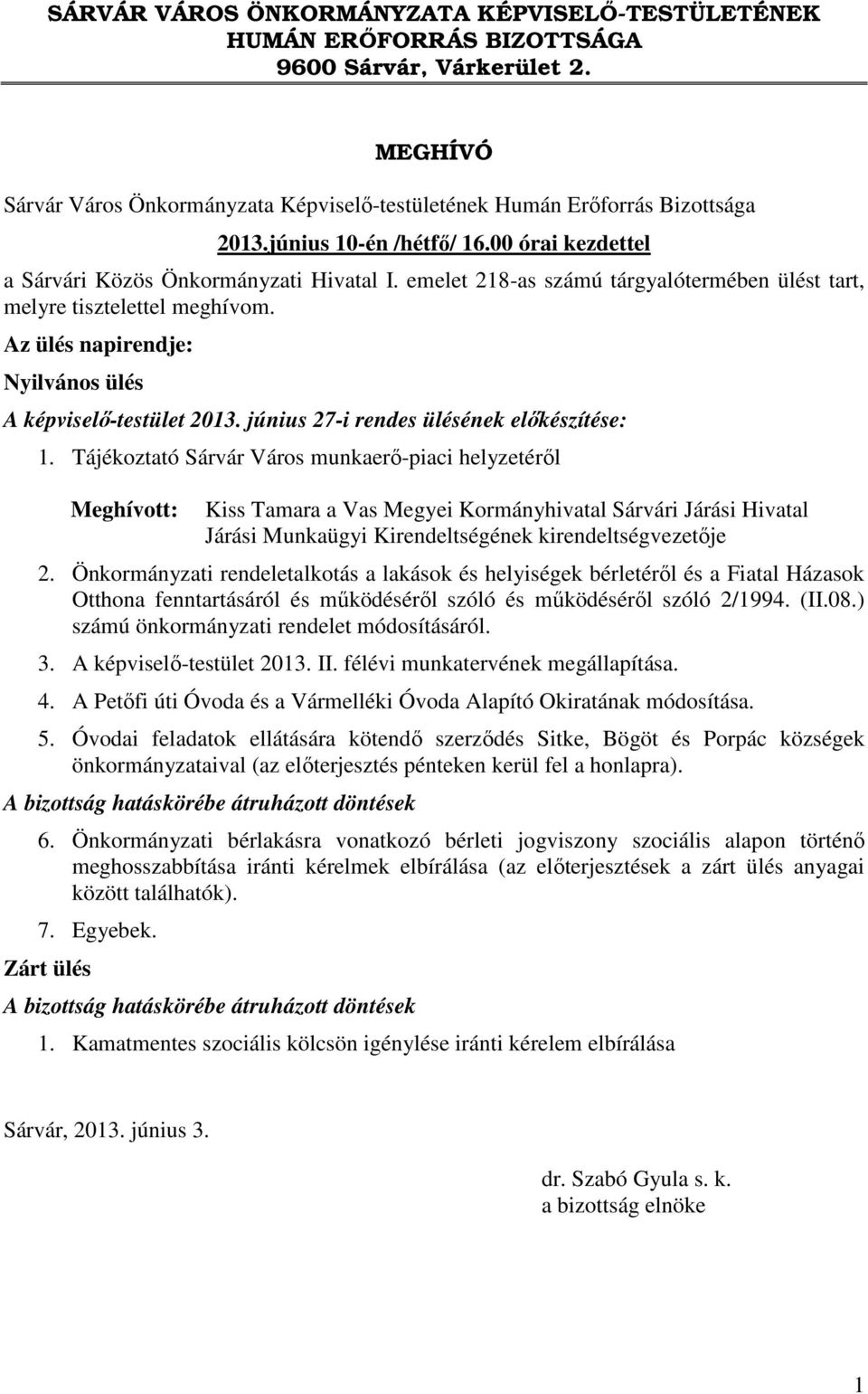 Az ülés napirendje: Nyilvános ülés A képviselő-testület 2013. június 27-i rendes ülésének előkészítése: 1.