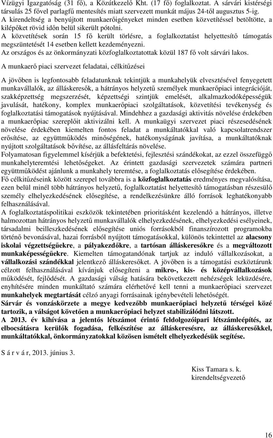 A közvetítések során 15 fő került törlésre, a foglalkoztatást helyettesítő támogatás megszüntetését 14 esetben kellett kezdeményezni.