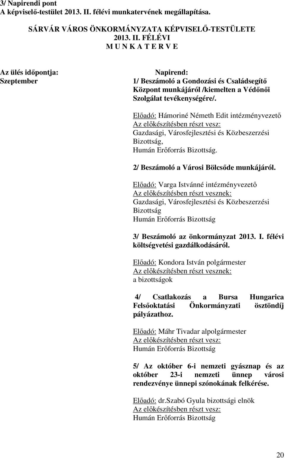 FÉLÉVI M U N K A T E R V E Az ülés időpontja: Szeptember Napirend: 1/ Beszámoló a Gondozási és Családsegítő Központ munkájáról /kiemelten a Védőnői Szolgálat tevékenységére/.