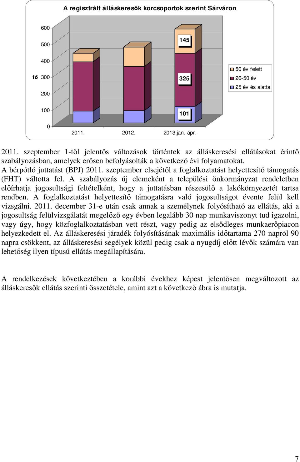 A bérpótló juttatást (BPJ) 2011. szeptember elsejétől a foglalkoztatást helyettesítő támogatás (FHT) váltotta fel.