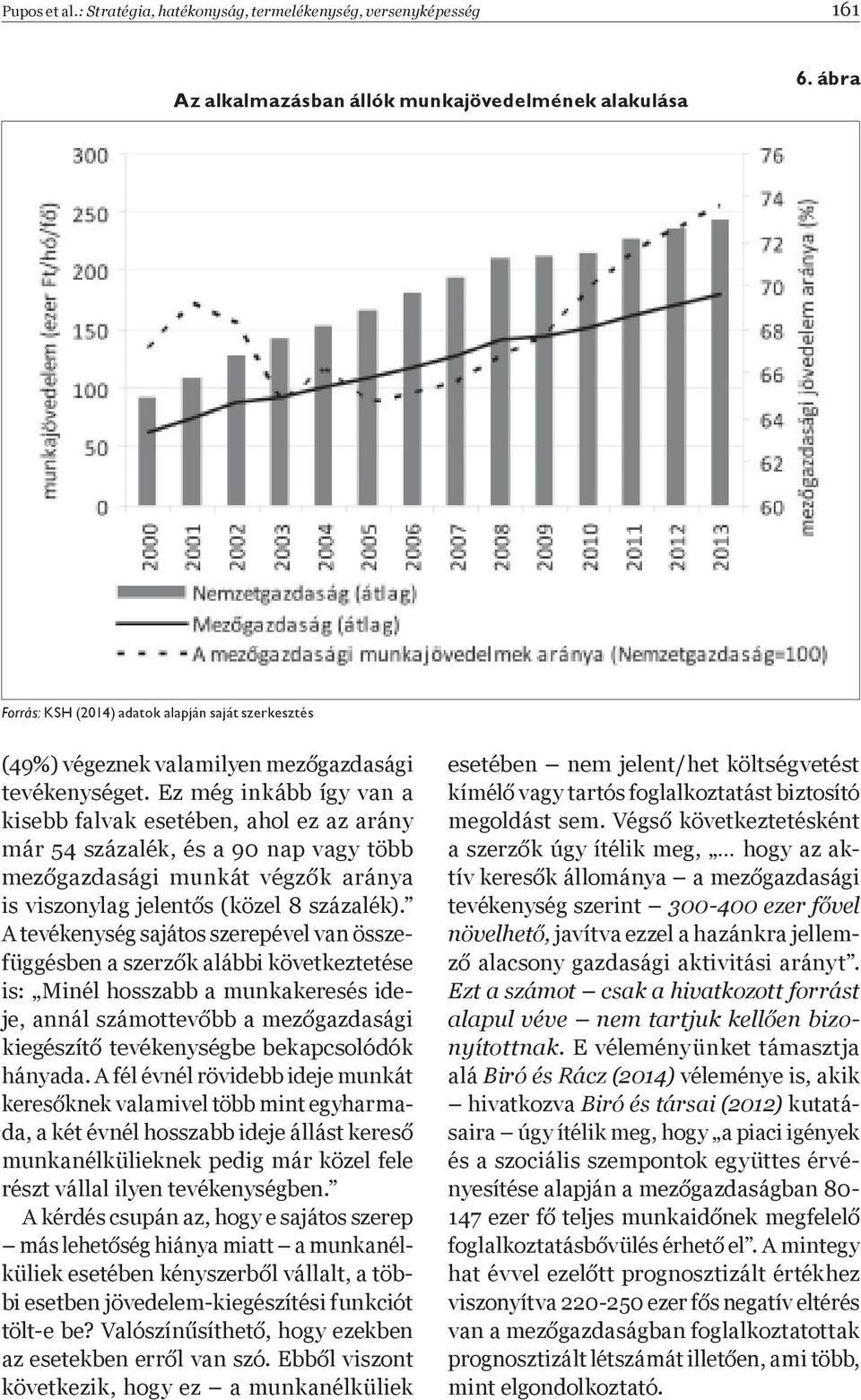 Ez még inkább így van a kisebb falvak esetében, ahol ez az arány már 54 százalék, és a 90 nap vagy több mez gazdasági munkát végz k aránya is viszonylag jelent s (közel 8 százalék).