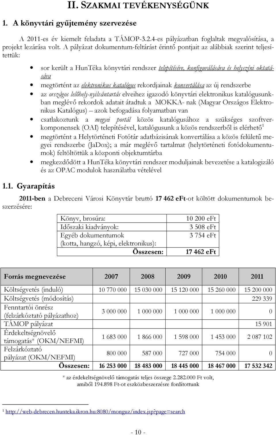 1. Gyarapítás sor került a HunTéka könyvtári rendszer telepítésére, konfigurálására és helyszíni oktatására megtörtént az elektronikus katalógus rekordjainak konvertálása az új rendszerbe az országos