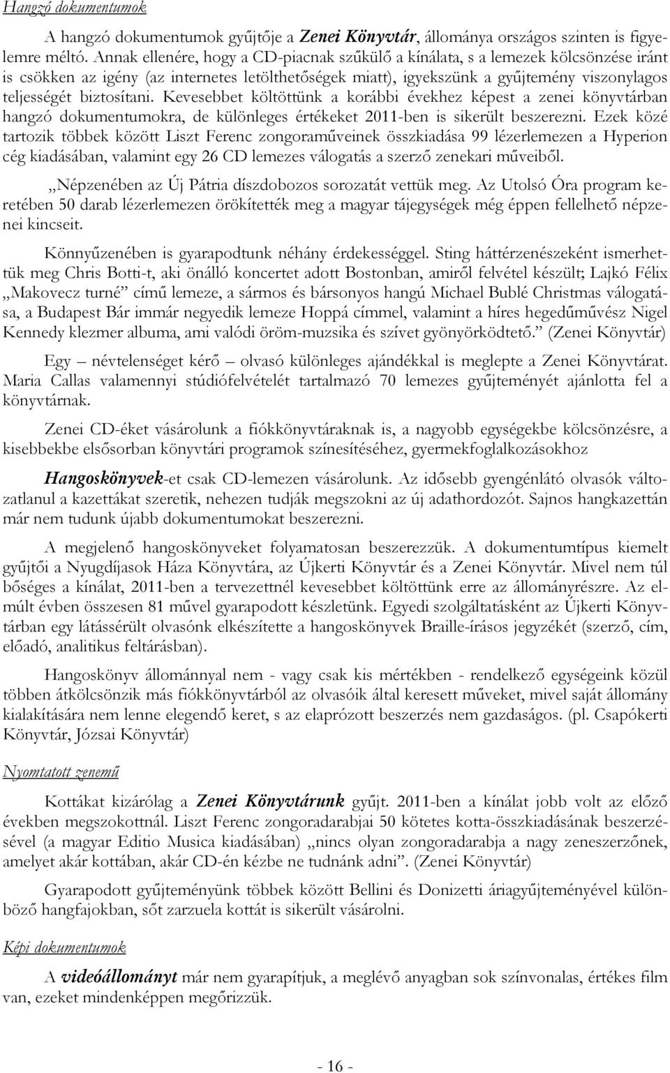 biztosítani. Kevesebbet költöttünk a korábbi évekhez képest a zenei könyvtárban hangzó dokumentumokra, de különleges értékeket 2011-ben is sikerült beszerezni.