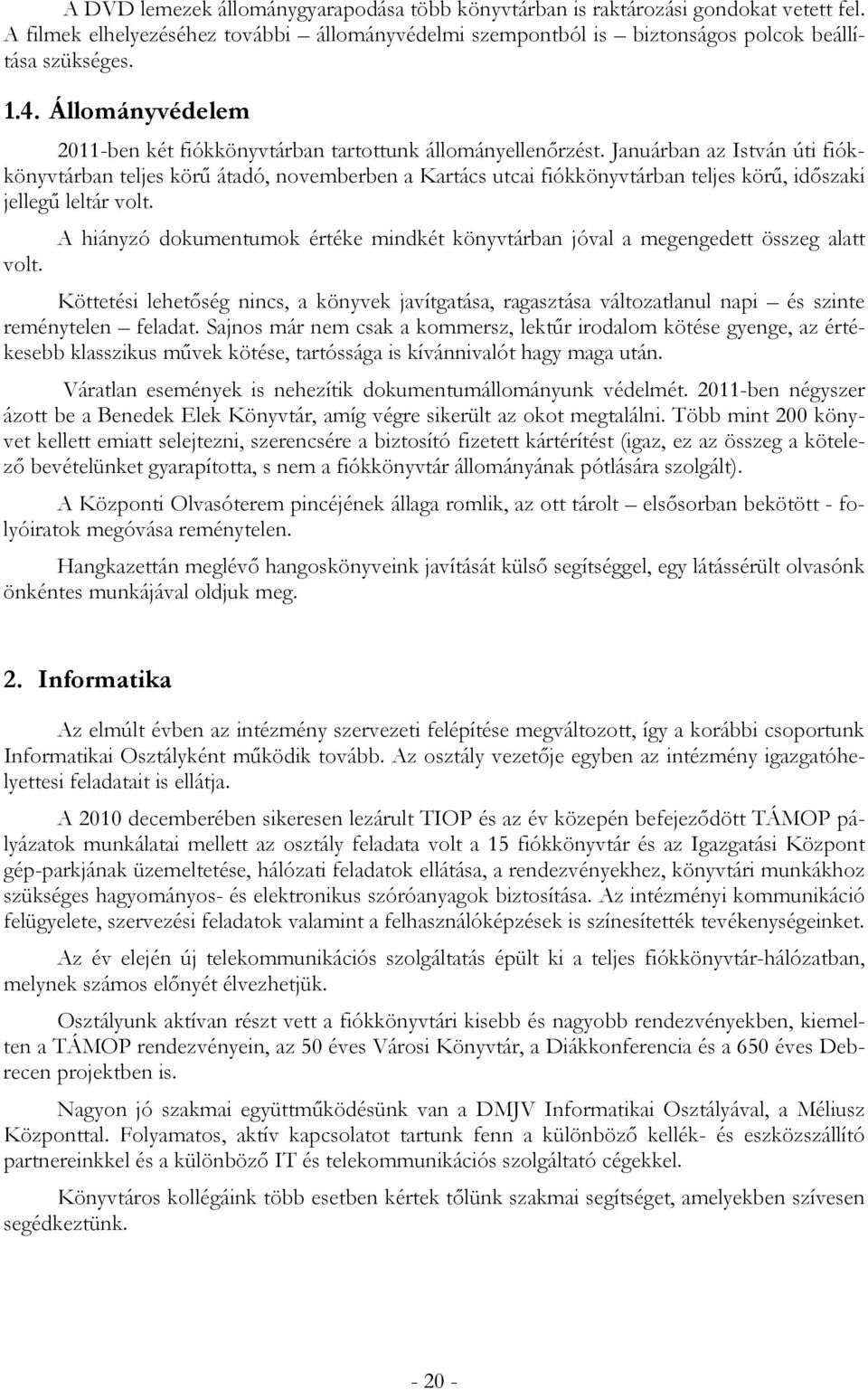 Januárban az István úti fiókkönyvtárban teljes körű átadó, novemberben a Kartács utcai fiókkönyvtárban teljes körű, időszaki jellegű leltár volt.