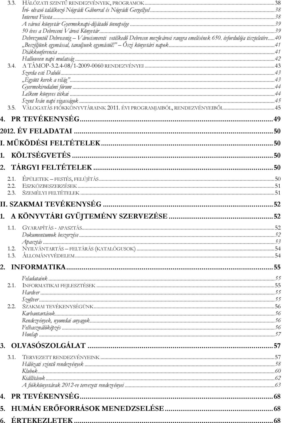 ..40 Beszéljünk egymással, tanuljunk egymástól! Őszi könyvtári napok...41 Diákkonferencia...41 Halloween napi mulatság...42 3.4. A TÁMOP-3.2.4-08/1-2009-0060 RENDEZVÉNYEI...43 Szerda esti Daloló.