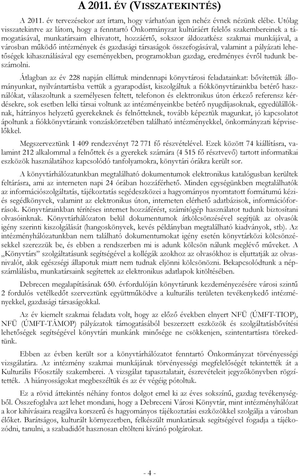 működő intézmények és gazdasági társaságok összefogásával, valamint a pályázati lehetőségek kihasználásával egy eseményekben, programokban gazdag, eredményes évről tudunk beszámolni.