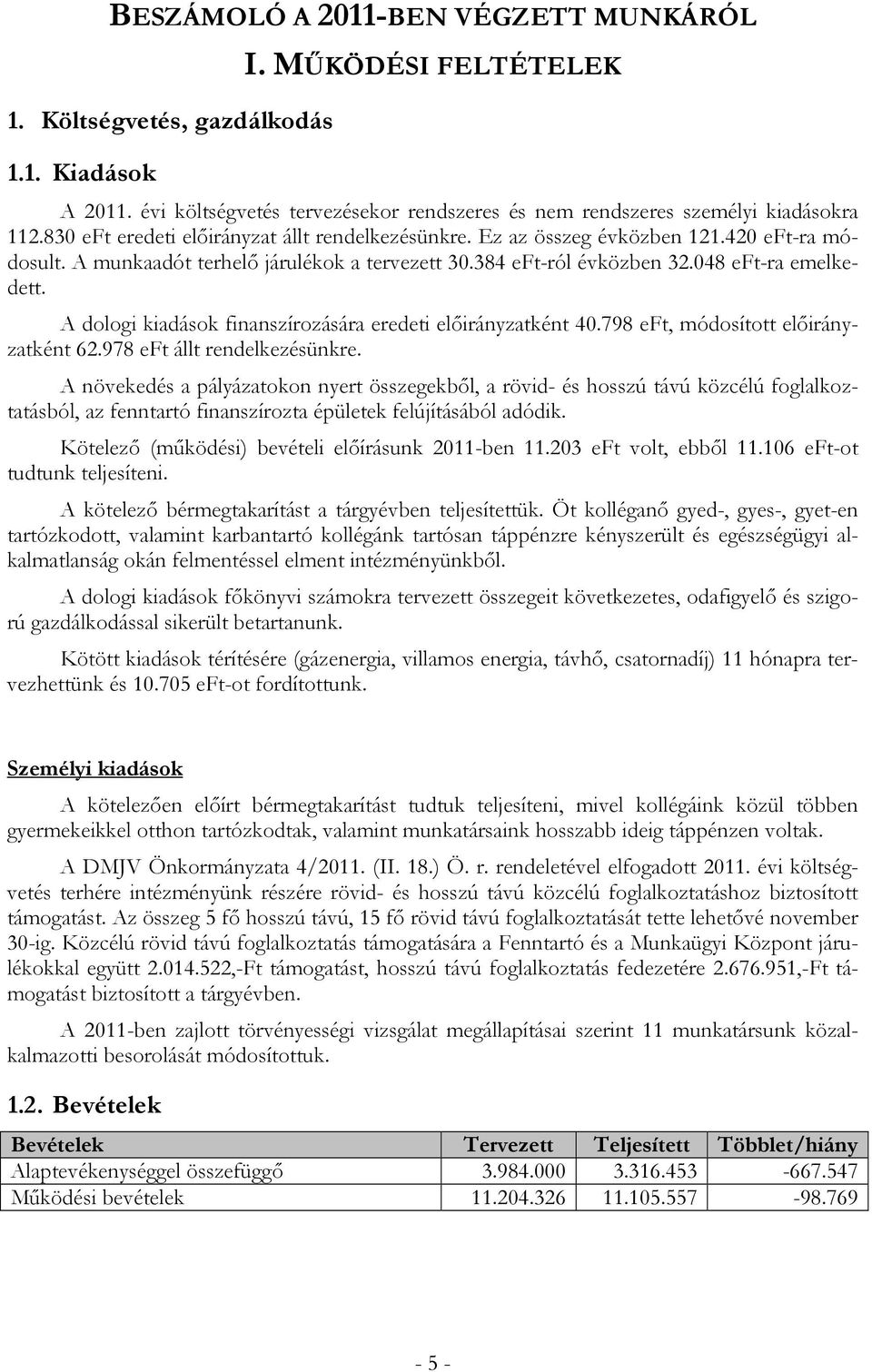 A dologi kiadások finanszírozására eredeti előirányzatként 40.798 eft, módosított előirányzatként 62.978 eft állt rendelkezésünkre.