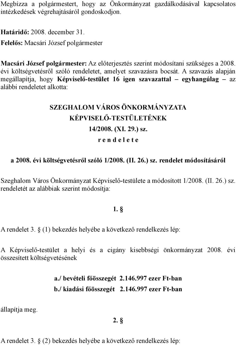 A szavazás alapján megállapítja, hogy Képviselő-testület 16 igen szavazattal egyhangúlag az alábbi rendeletet alkotta: SZEGHALOM VÁROS ÖNKORMÁNYZATA KÉPVISELŐ-TESTÜLETÉNEK 14/2008. (XI. 29.) sz.