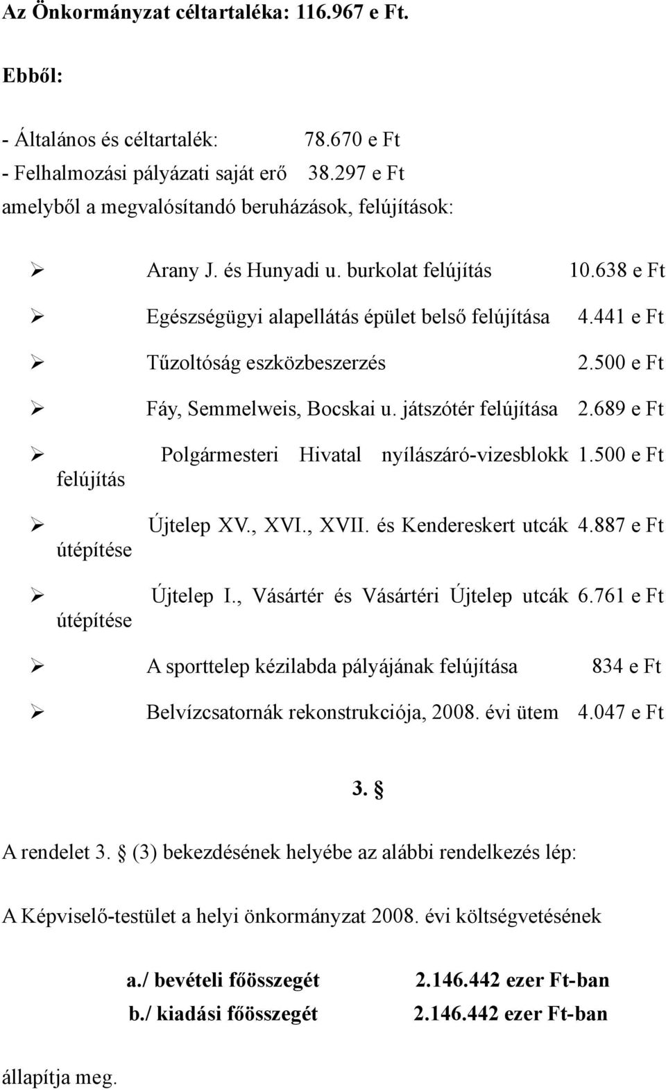 689 e Ft Ø felújítás Polgármesteri Hivatal nyílászáró-vizesblokk 1.500 e Ft Ø útépítése Újtelep XV., XVI., XVII. és Kendereskert utcák 4.887 e Ft Ø útépítése Újtelep I.