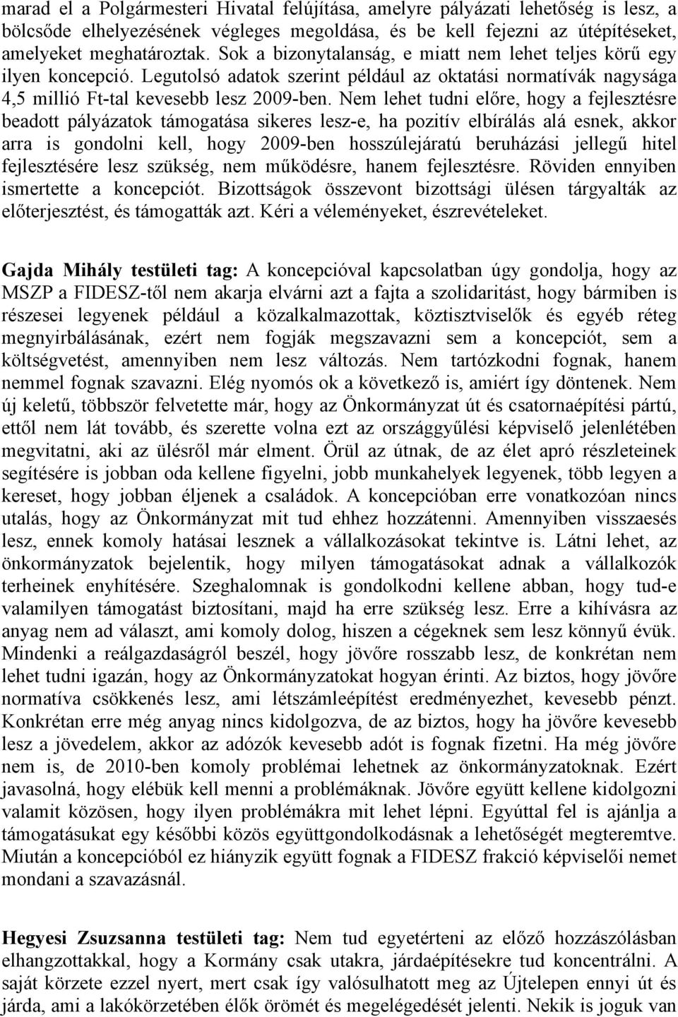 Nem lehet tudni előre, hogy a fejlesztésre beadott pályázatok támogatása sikeres lesz-e, ha pozitív elbírálás alá esnek, akkor arra is gondolni kell, hogy 2009-ben hosszúlejáratú beruházási jellegű