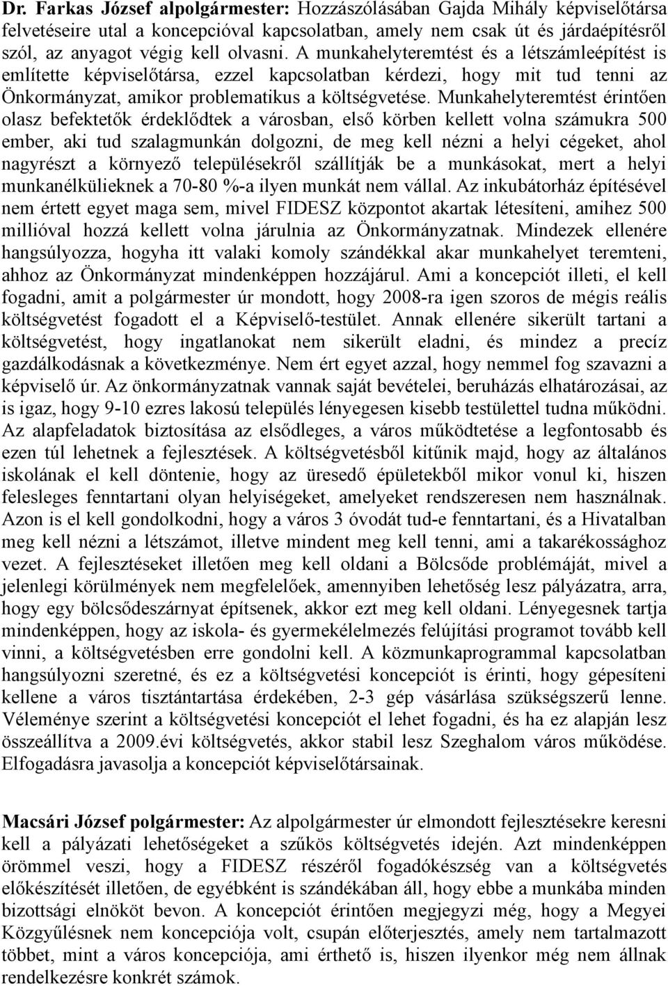 Munkahelyteremtést érintően olasz befektetők érdeklődtek a városban, első körben kellett volna számukra 500 ember, aki tud szalagmunkán dolgozni, de meg kell nézni a helyi cégeket, ahol nagyrészt a