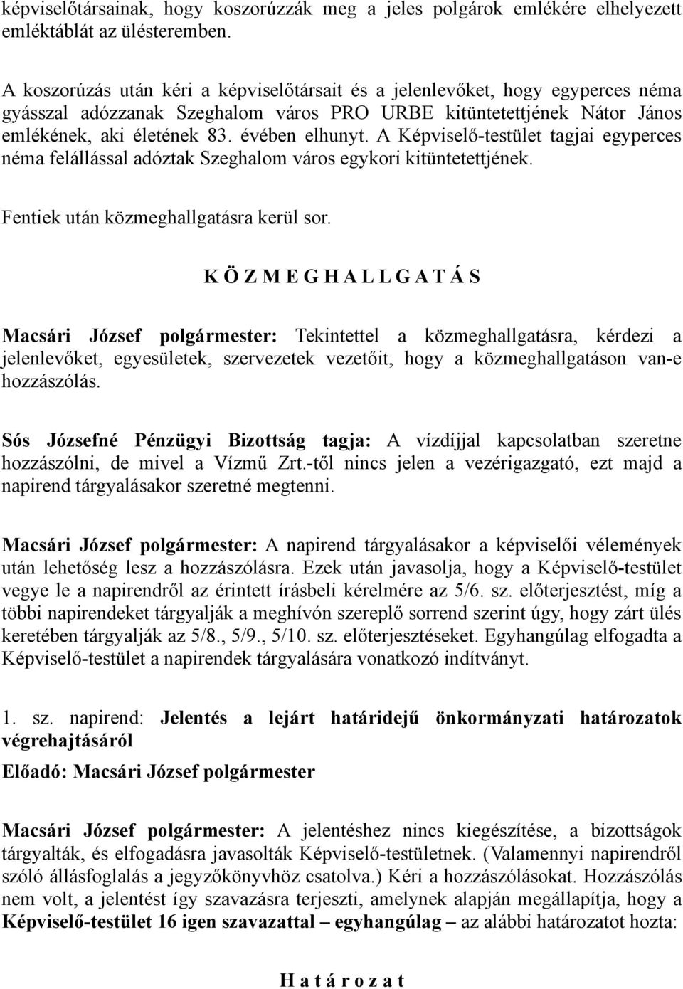 A Képviselő-testület tagjai egyperces néma felállással adóztak Szeghalom város egykori kitüntetettjének. Fentiek után közmeghallgatásra kerül sor.