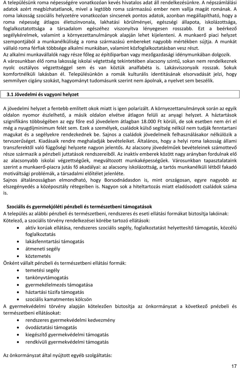 iskolázottsága, foglalkoztatottsága a társadalom egészéhez viszonyítva lényegesen rosszabb. Ezt a beérkező segélykérelmek, valamint a környezettanulmányok alapján lehet kijelenteni.