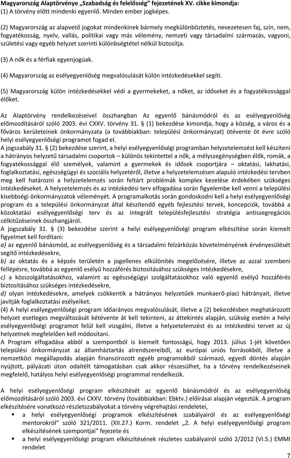 vagyoni, születési vagy egyéb helyzet szerinti különbségtétel nélkül biztosítja. (3) A nők és a férfiak egyenjogúak. (4) Magyarország az esélyegyenlőség megvalósulását külön intézkedésekkel segíti.