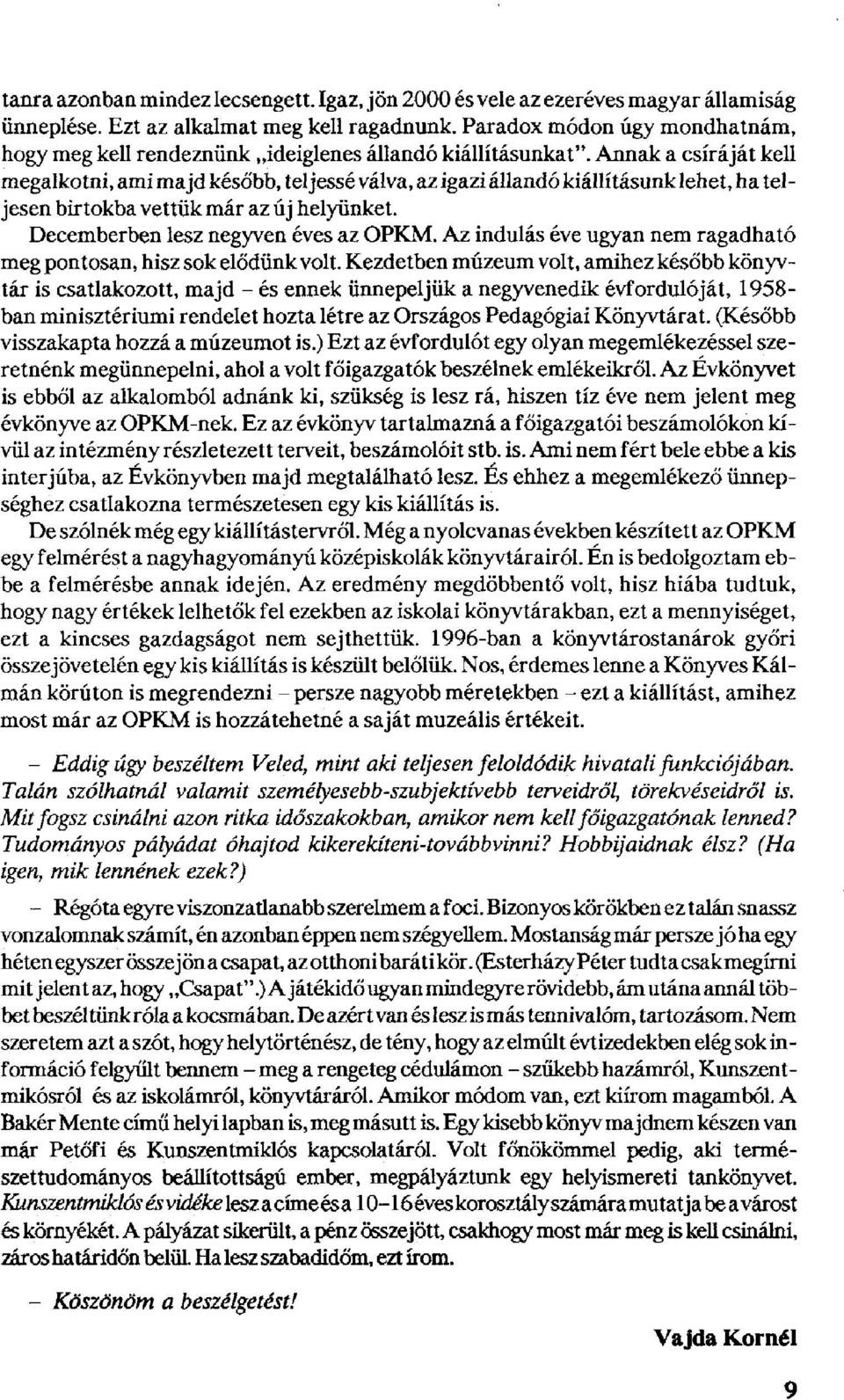 Annak a csíráját kell megalkotni, ami majd később, teljessé válva, az igazi állandó kiállításunk lehet, ha teljesen birtokba vettük már az új helyünket. Decemberben lesz negyven éves az OPKM.