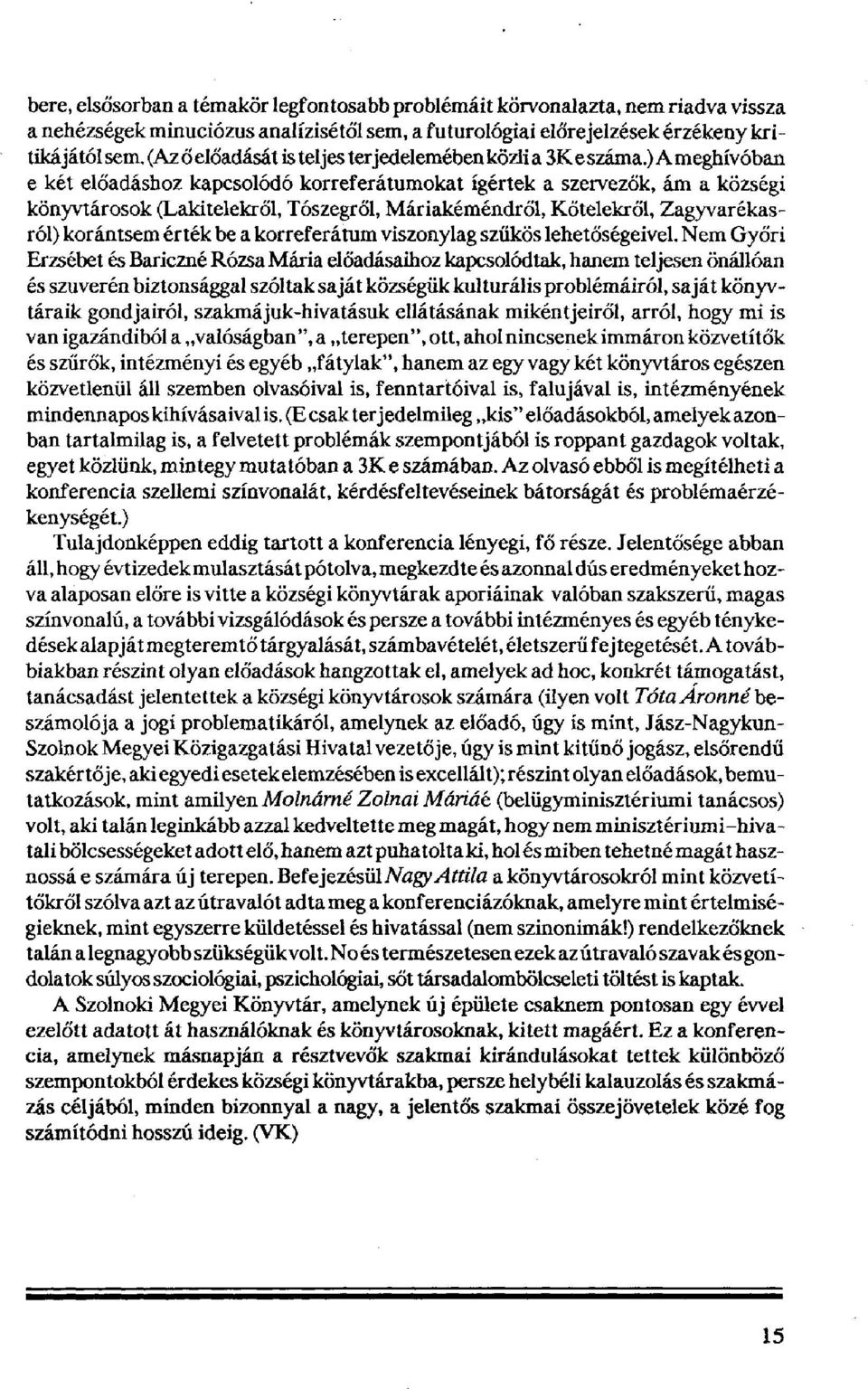 ) Ameghívóban e két előadáshoz kapcsolódó korreferátumokat ígértek a szervezők, ám a községi könyvtárosok (Lakitelekről, Tószegről, Máriakéméndről, Kőtelekről, Zagyvarékasról) korántsem érték be a