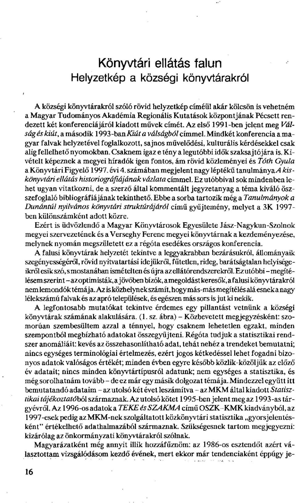 Mindkét konferencia a magyar falvak helyzetével foglalkozott, sajnos művelődési, kulturális kérdésekkel csak alig fellelhető nyomokban. Csaknem igaz e tény a legutóbbi idők szaksajtójára is.