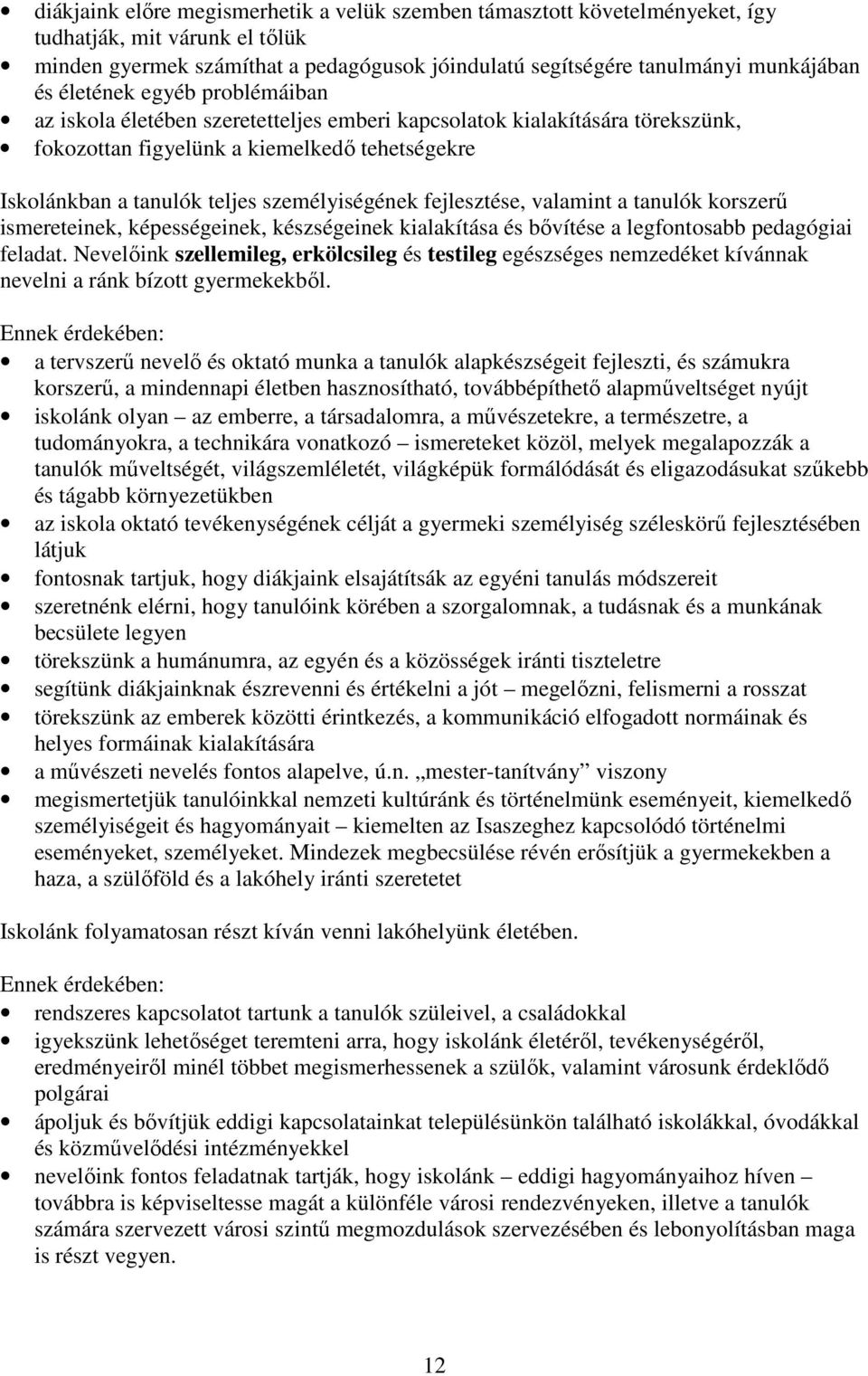 fejlesztése, valamint a tanulók korszerű ismereteinek, képességeinek, készségeinek kialakítása és bővítése a legfontosabb pedagógiai feladat.