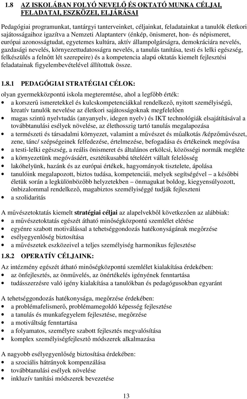 nevelés, a tanulás tanítása, testi és lelki egészség, felkészülés a felnőtt lét szerepeire) és a kompetencia alapú oktatás kiemelt fejlesztési feladatainak figyelembevételével állítottuk össze. 1.8.