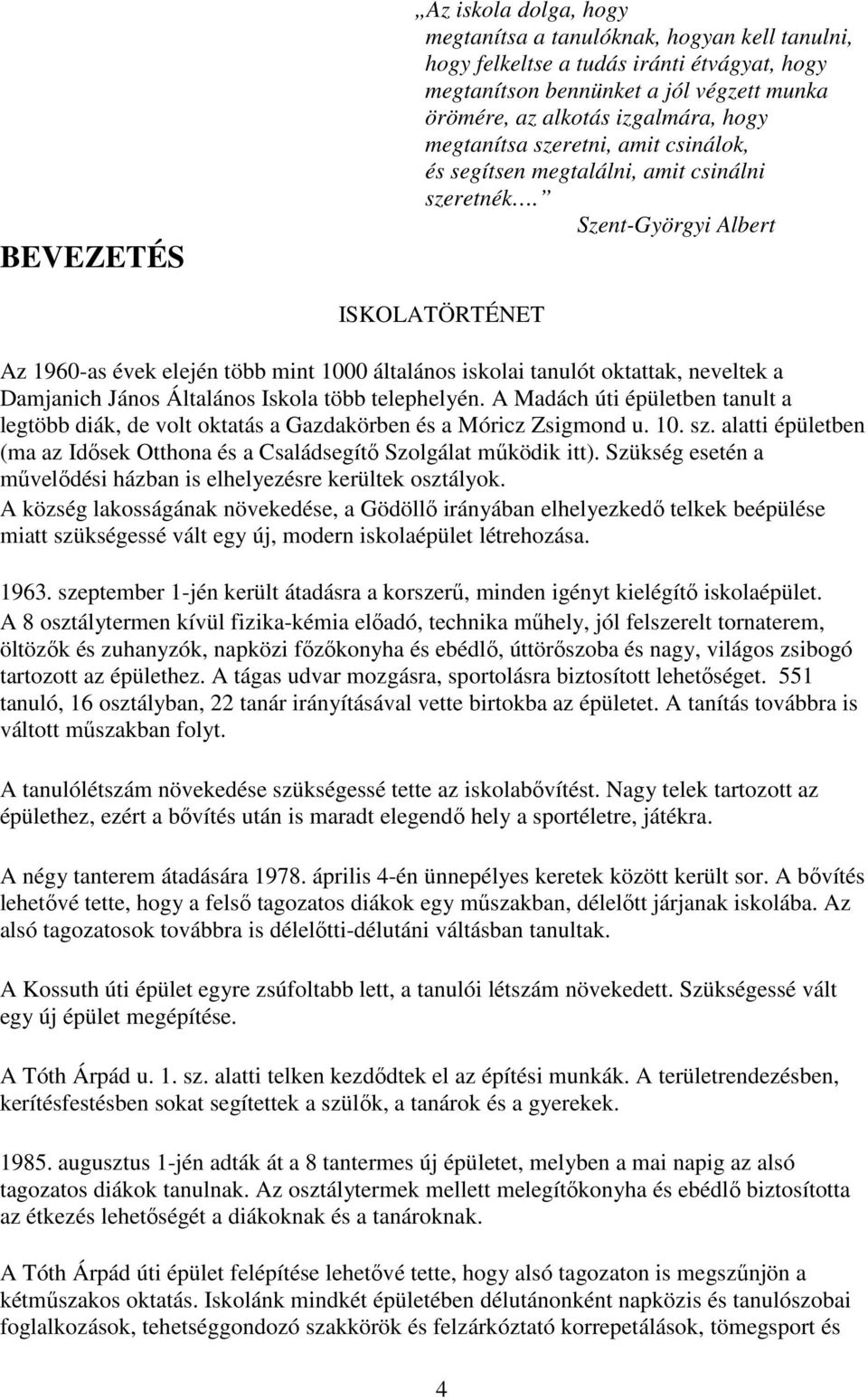 Szent-Györgyi Albert ISKOLATÖRTÉNET Az 1960-as évek elején több mint 1000 általános iskolai tanulót oktattak, neveltek a Damjanich János Általános Iskola több telephelyén.