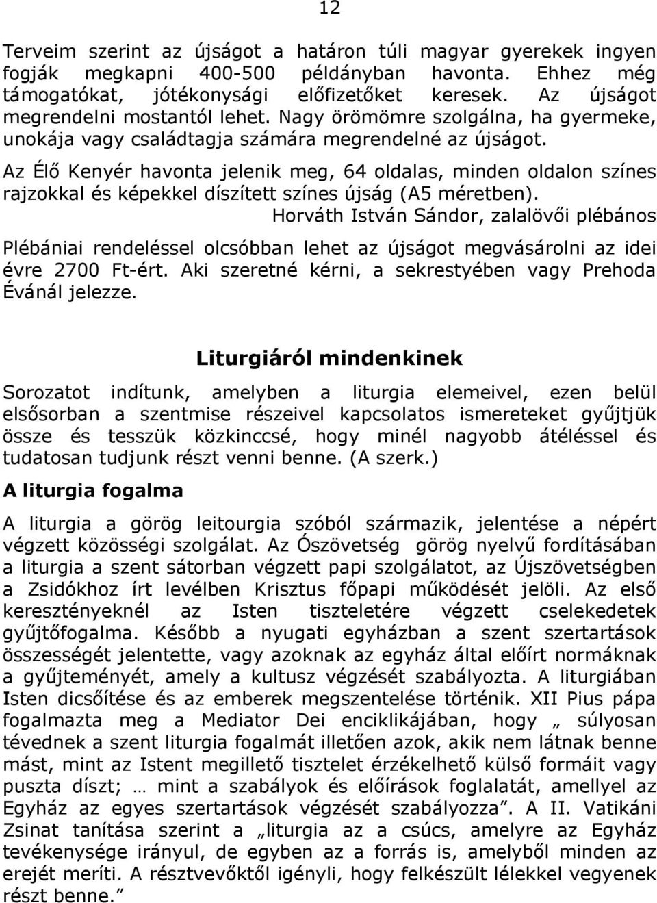 Az Élő Kenyér havonta jelenik meg, 64 oldalas, minden oldalon színes rajzokkal és képekkel díszített színes újság (A5 méretben).